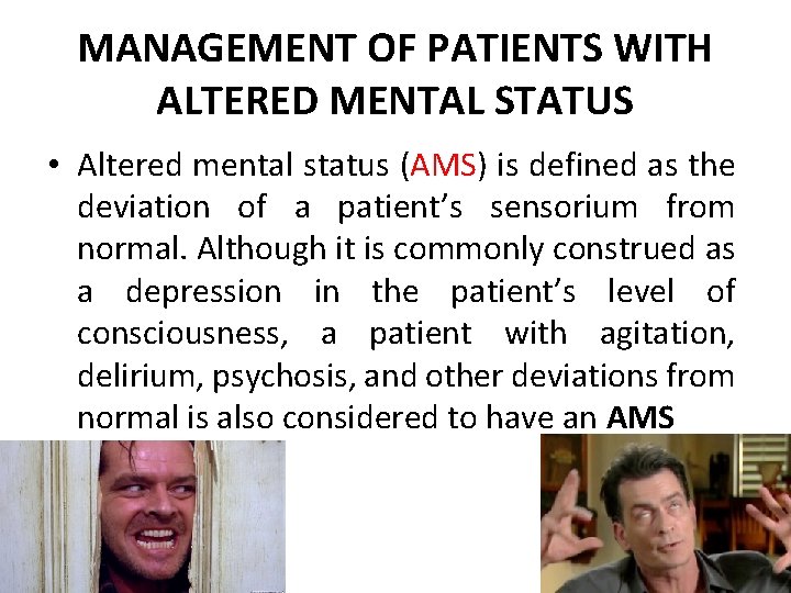 MANAGEMENT OF PATIENTS WITH ALTERED MENTAL STATUS • Altered mental status (AMS) is defined