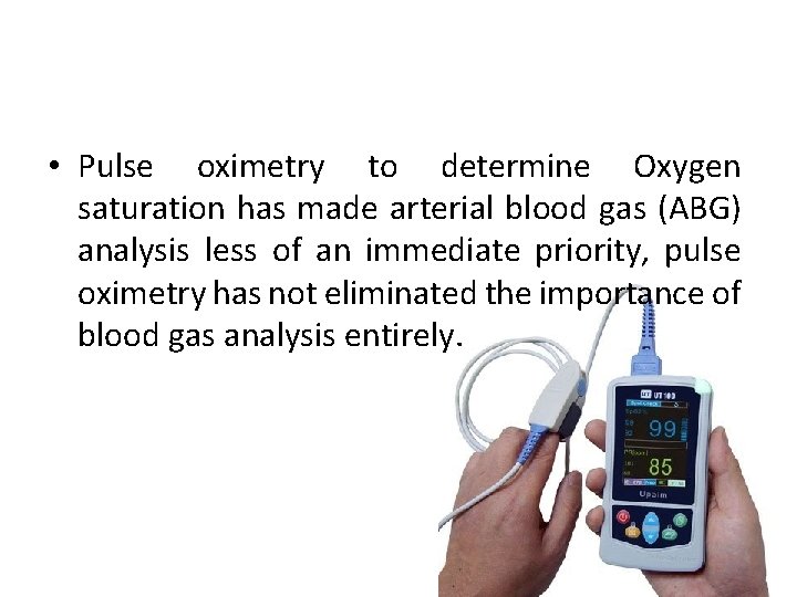  • Pulse oximetry to determine Oxygen saturation has made arterial blood gas (ABG)