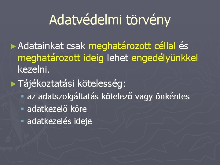 Adatvédelmi törvény ► Adatainkat csak meghatározott céllal és meghatározott ideig lehet engedélyünkkel kezelni. ►