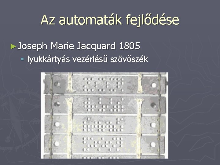 Az automaták fejlődése ► Joseph Marie Jacquard 1805 § lyukkártyás vezérlésű szövőszék 