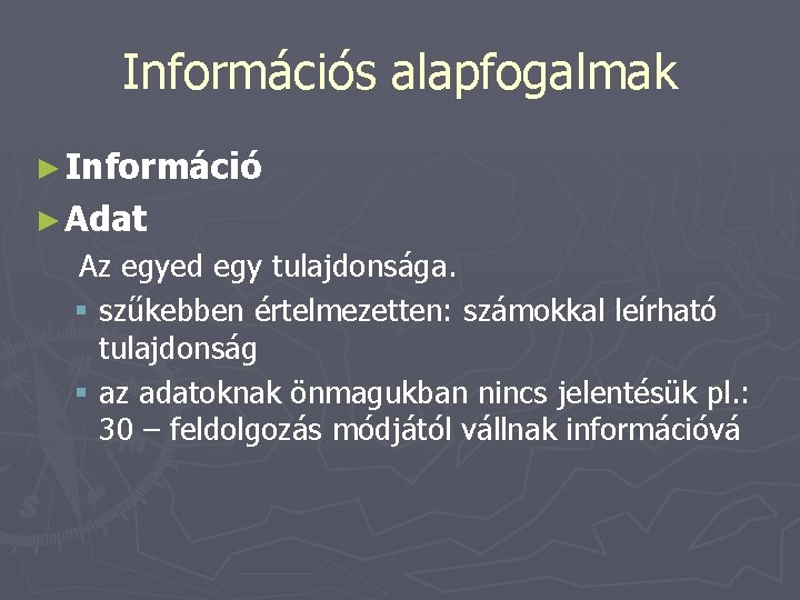 Információs alapfogalmak ► Információ ► Adat Az egyed egy tulajdonsága. § szűkebben értelmezetten: számokkal