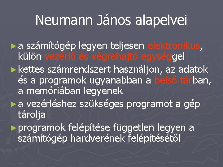 Neumann János alapelvei ►a számítógép legyen teljesen elektronikus, külön vezérlő és végrehajtó egységgel ►