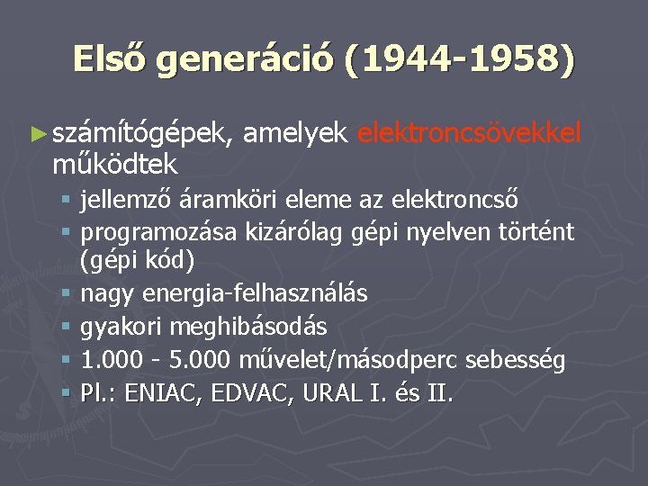 Első generáció (1944 -1958) ► számítógépek, működtek amelyek elektroncsövekkel § jellemző áramköri eleme az