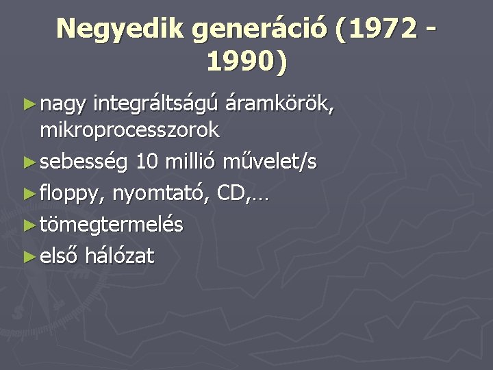 Negyedik generáció (1972 1990) ► nagy integráltságú áramkörök, mikroprocesszorok ► sebesség 10 millió művelet/s