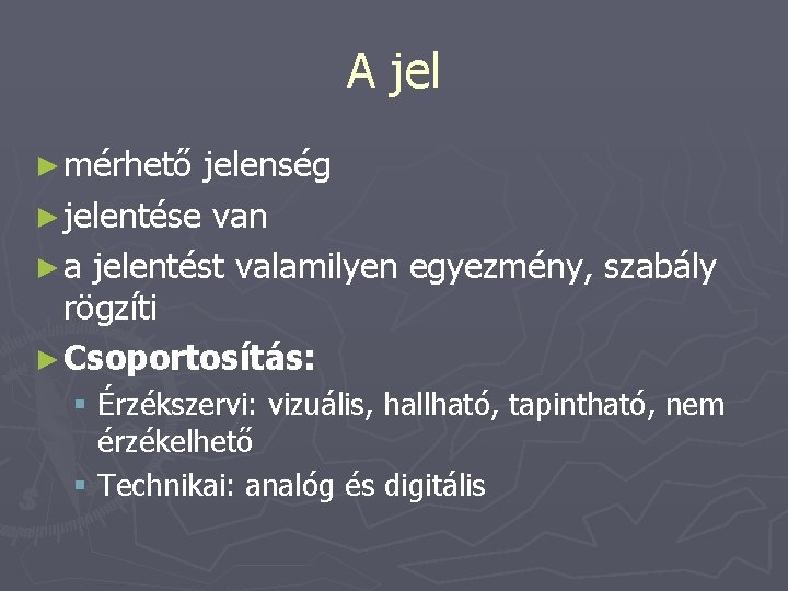 A jel ► mérhető jelenség ► jelentése van ► a jelentést valamilyen egyezmény, szabály