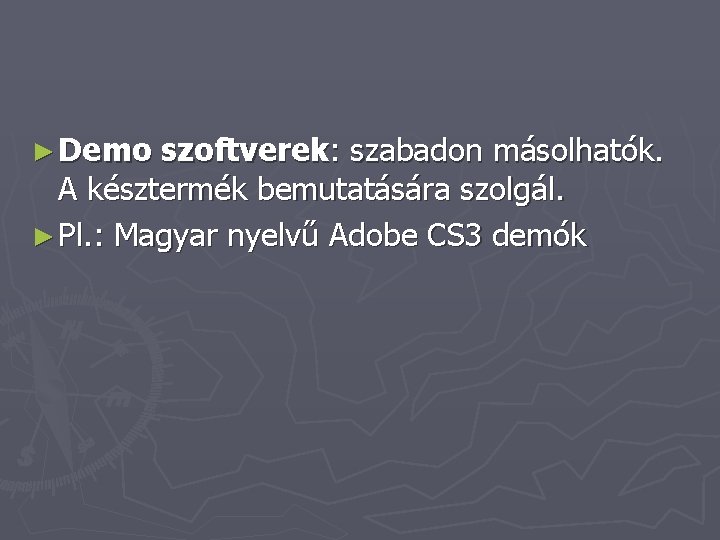 ► Demo szoftverek: szabadon másolhatók. A késztermék bemutatására szolgál. ► Pl. : Magyar nyelvű