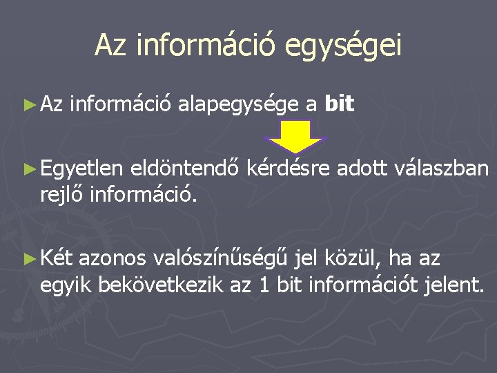 Az információ egységei ► Az információ alapegysége a bit ► Egyetlen eldöntendő kérdésre adott