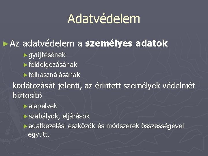 Adatvédelem ► Az adatvédelem a személyes adatok ►gyűjtésének ►feldolgozásának ►felhasználásának korlátozását jelenti, az érintett