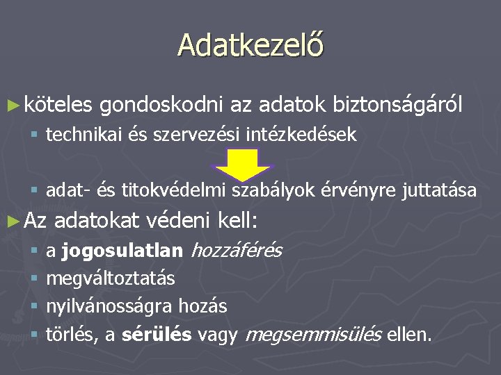 Adatkezelő ► köteles gondoskodni az adatok biztonságáról § technikai és szervezési intézkedések § adat-