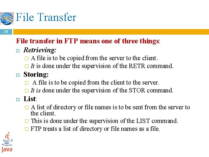 File Transfer 24 File transfer in FTP means one of three things: Retrieving: A