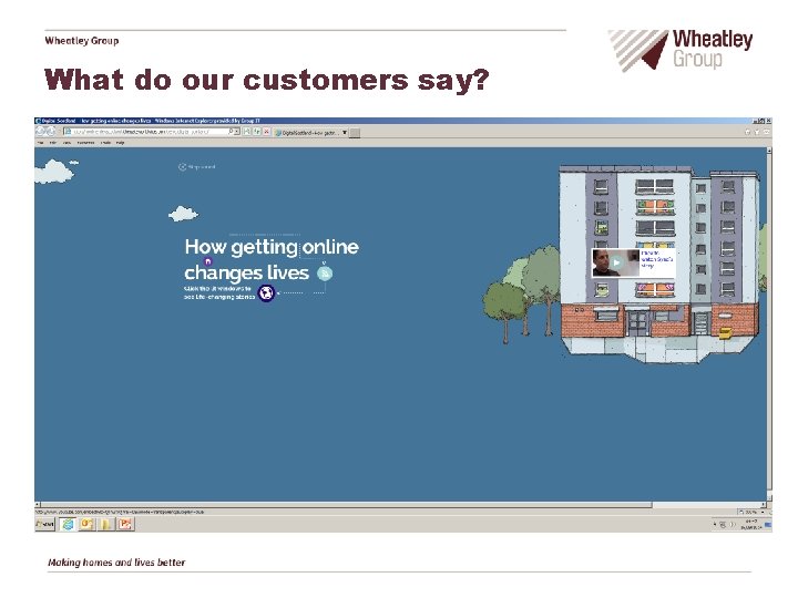 What do our customers say? • Insert Dorothy’s video 