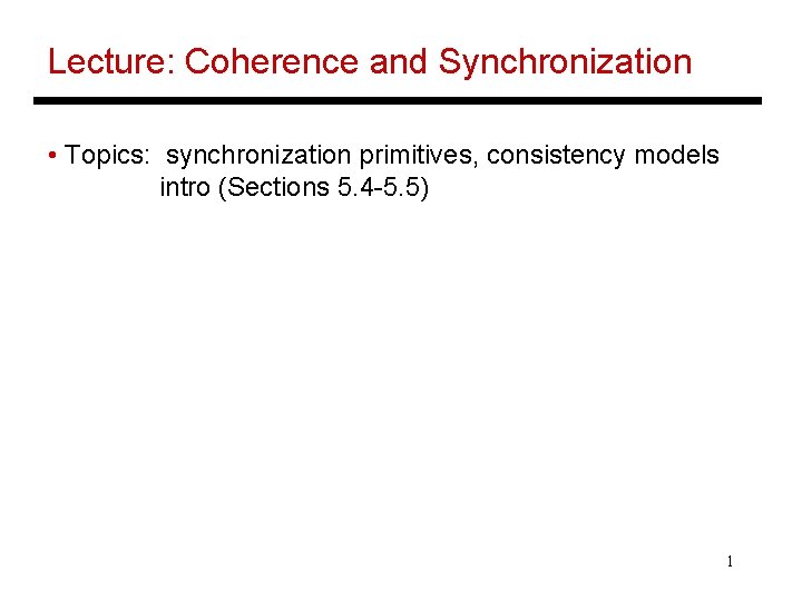 Lecture: Coherence and Synchronization • Topics: synchronization primitives, consistency models intro (Sections 5. 4