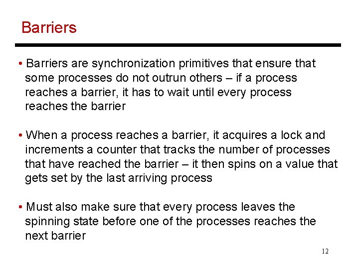 Barriers • Barriers are synchronization primitives that ensure that some processes do not outrun