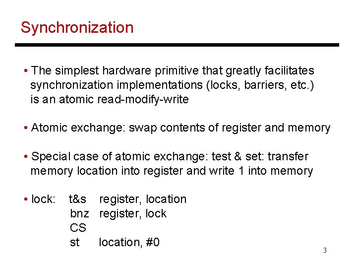 Synchronization • The simplest hardware primitive that greatly facilitates synchronization implementations (locks, barriers, etc.