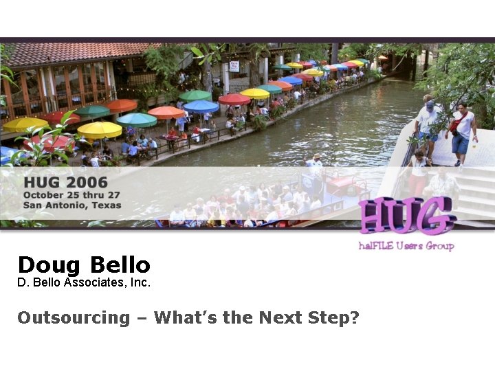 Doug Bello D. Bello Associates, Inc. Outsourcing – What’s the Next Step? 