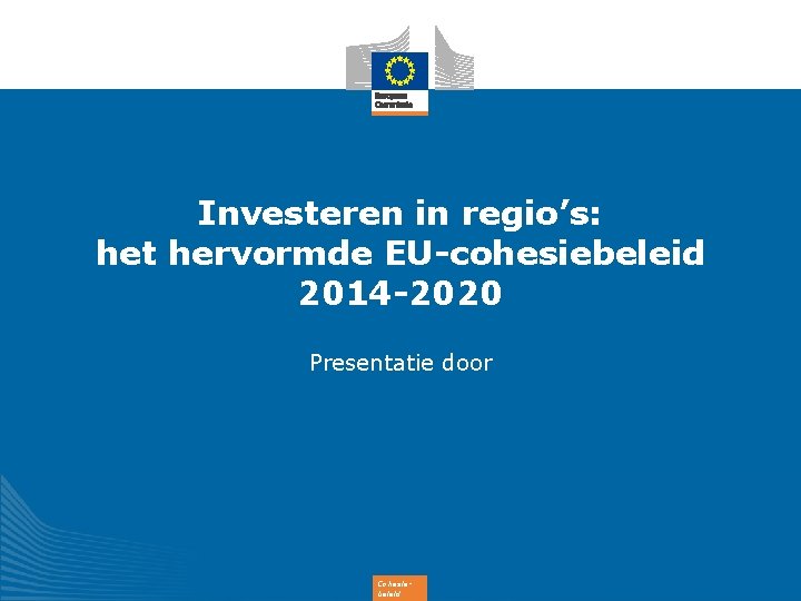 Investeren in regio’s: het hervormde EU-cohesiebeleid 2014 -2020 Presentatie door Cohesiebeleid 
