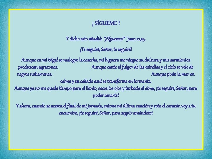 ¡ SÍGUEME ! Y dicho esto añadió: “¡Sígueme!” Juan 21, 19. ¡Te seguiré, Señor,