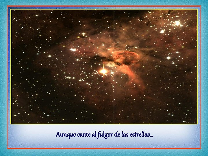 Aunque cante al fulgor de las estrellas… 