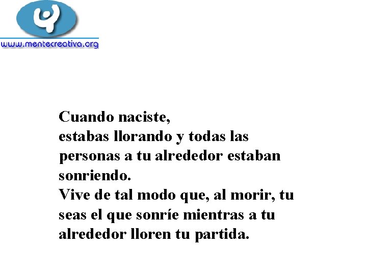 Cuando naciste, estabas llorando y todas las personas a tu alrededor estaban sonriendo. Vive