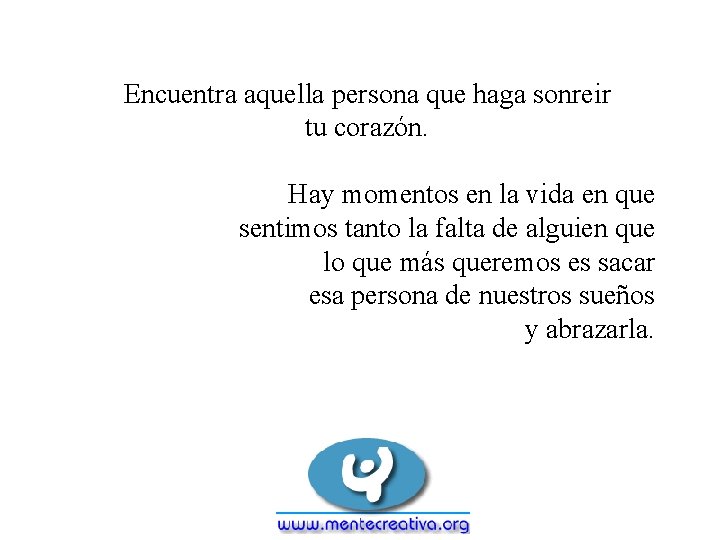 Encuentra aquella persona que haga sonreir tu corazón. Hay momentos en la vida en