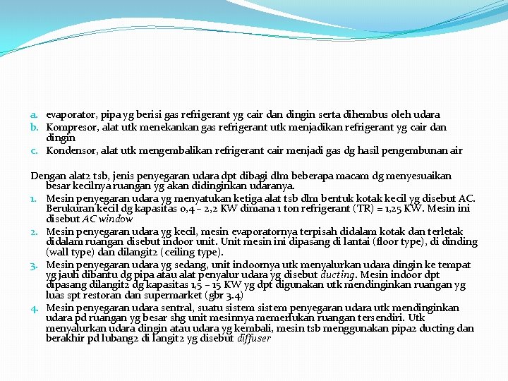 a. evaporator, pipa yg berisi gas refrigerant yg cair dan dingin serta dihembus oleh