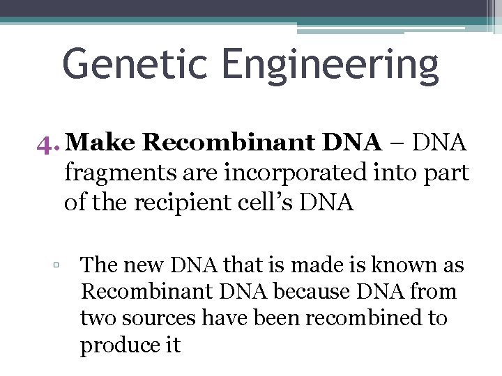 Genetic Engineering 4. Make Recombinant DNA – DNA fragments are incorporated into part of