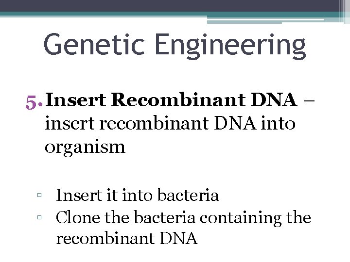 Genetic Engineering 5. Insert Recombinant DNA – insert recombinant DNA into organism ▫ Insert