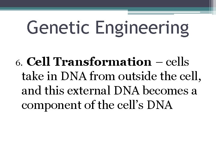 Genetic Engineering Cell Transformation – cells take in DNA from outside the cell, and