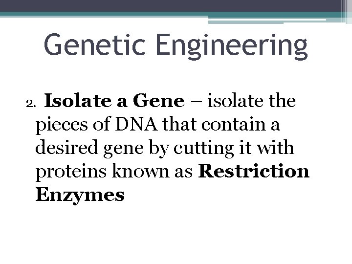 Genetic Engineering Isolate a Gene – isolate the pieces of DNA that contain a