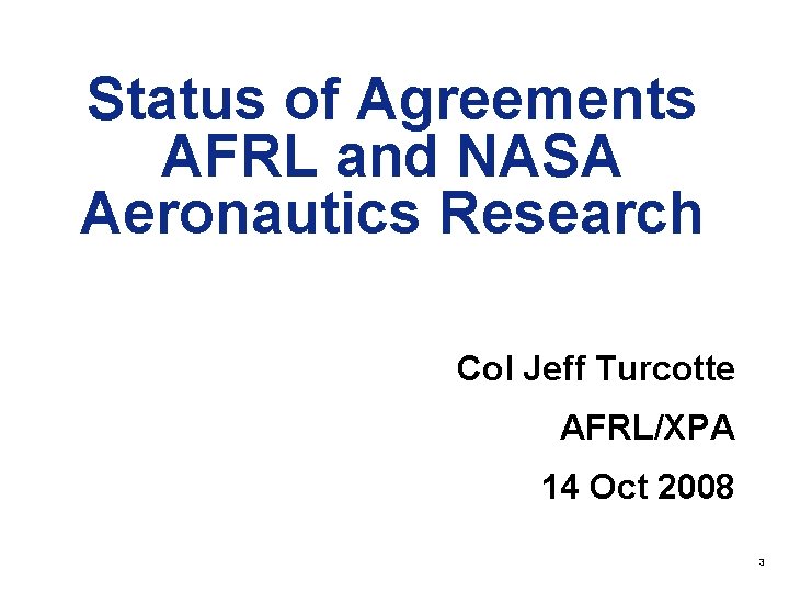 Status of Agreements AFRL and NASA Aeronautics Research Col Jeff Turcotte AFRL/XPA 14 Oct