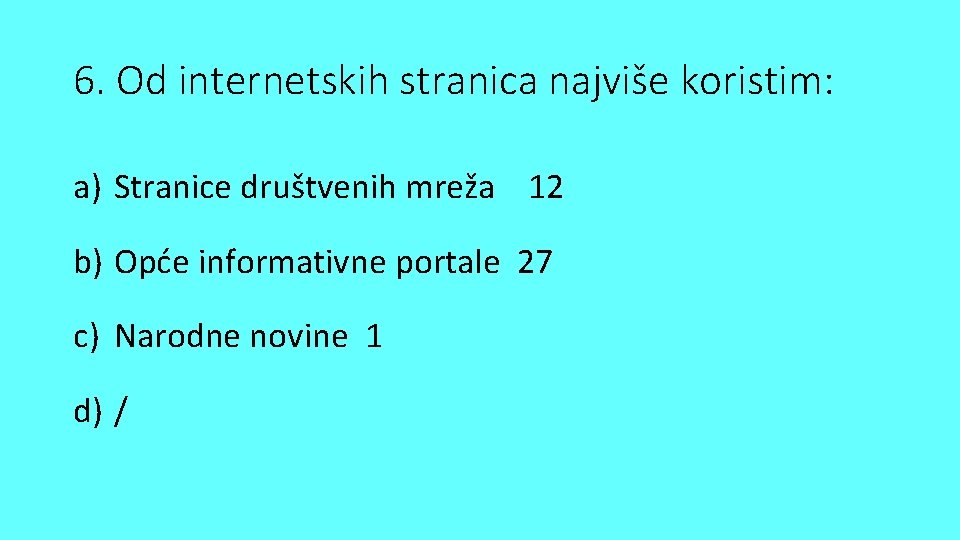 6. Od internetskih stranica najviše koristim: a) Stranice društvenih mreža 12 b) Opće informativne