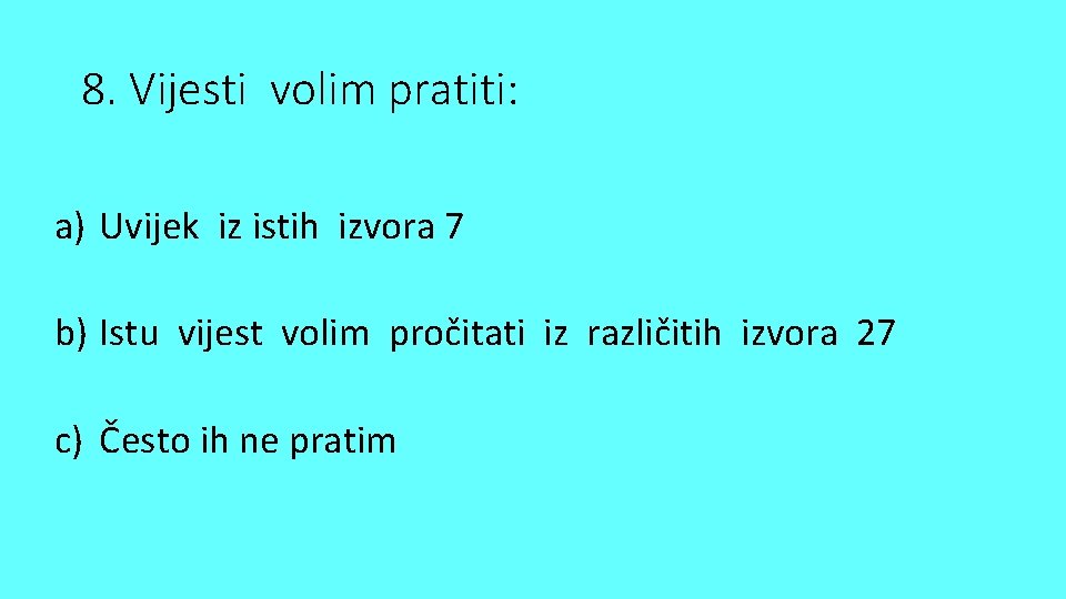 8. Vijesti volim pratiti: a) Uvijek iz istih izvora 7 b) Istu vijest volim