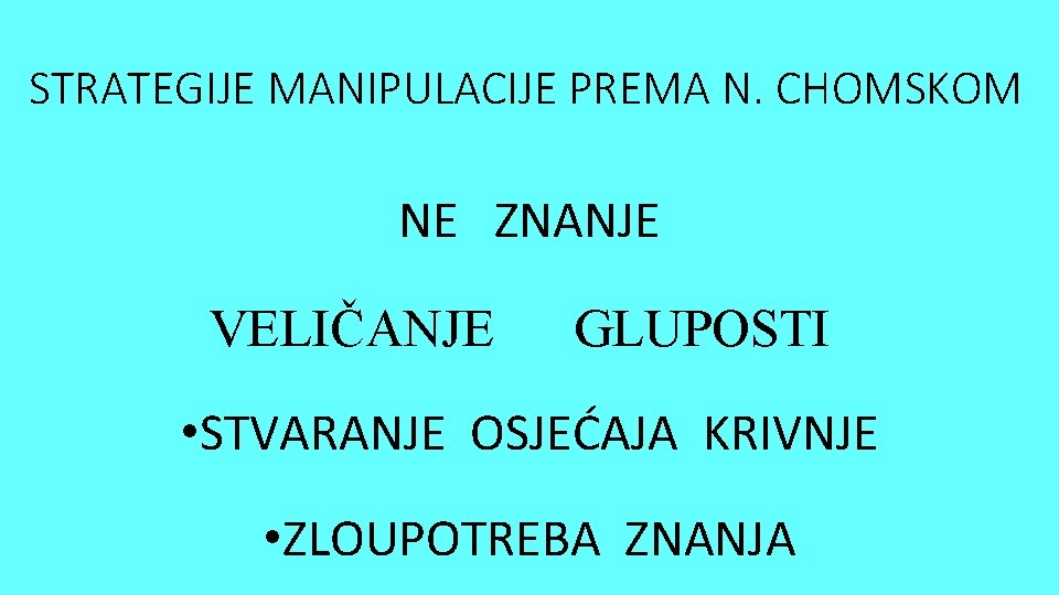 STRATEGIJE MANIPULACIJE PREMA N. CHOMSKOM NE ZNANJE VELIČANJE GLUPOSTI • STVARANJE OSJEĆAJA KRIVNJE •