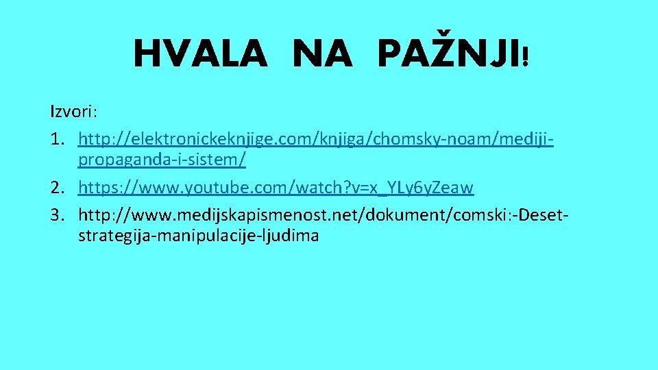 HVALA NA PAŽNJI! Izvori: 1. http: //elektronickeknjige. com/knjiga/chomsky-noam/medijipropaganda-i-sistem/ 2. https: //www. youtube. com/watch? v=x_YLy