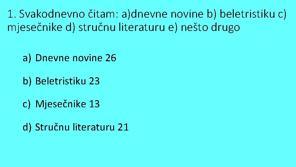 1. Svakodnevno čitam: a)dnevne novine b) beletristiku c) mjesečnike d) stručnu literaturu e) nešto