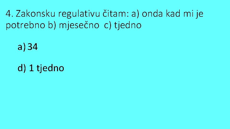 4. Zakonsku regulativu čitam: a) onda kad mi je potrebno b) mjesečno c) tjedno