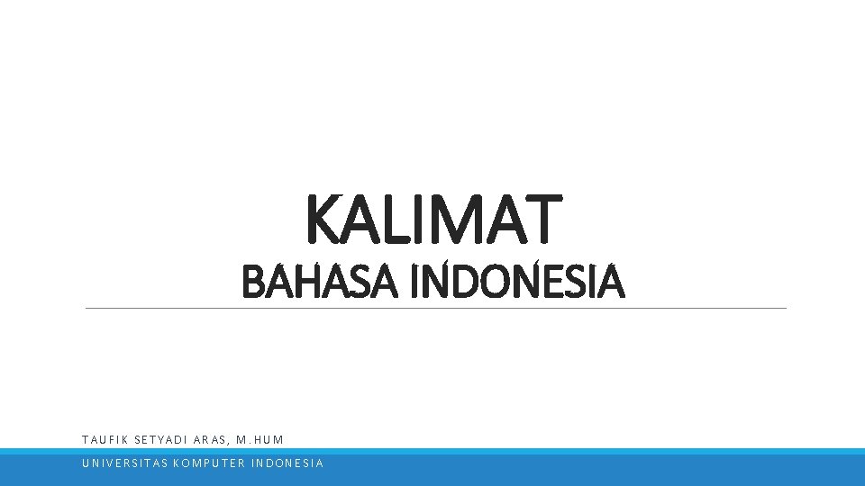 KALIMAT BAHASA INDONESIA TAUFIK SETYADI ARAS, M. HUM UNIVERSITAS KOMPUTER INDONESIA 