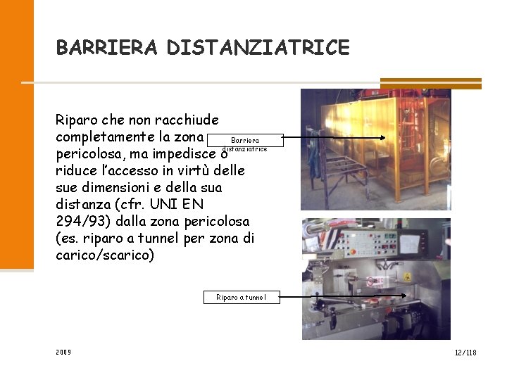 BARRIERA DISTANZIATRICE Riparo che non racchiude completamente la zona Barriera distanziatrice pericolosa, ma impedisce