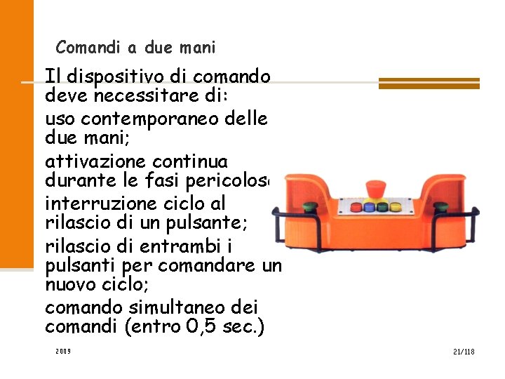 Comandi a due mani Il dispositivo di comando deve necessitare di: uso contemporaneo delle