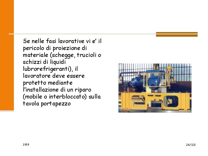 Se nelle fasi lavorative vi e’ il pericolo di proiezione di materiale (schegge, trucioli