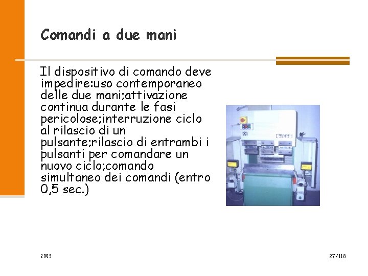 Comandi a due mani Il dispositivo di comando deve impedire: uso contemporaneo delle due