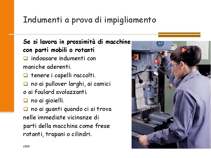 Indumenti a prova di impigliamento Se si lavora in prossimità di macchine con parti