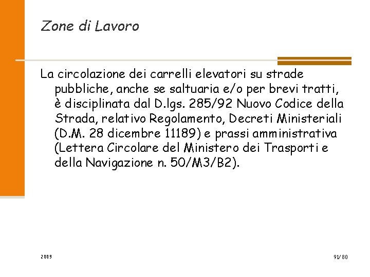 Zone di Lavoro La circolazione dei carrelli elevatori su strade pubbliche, anche se saltuaria