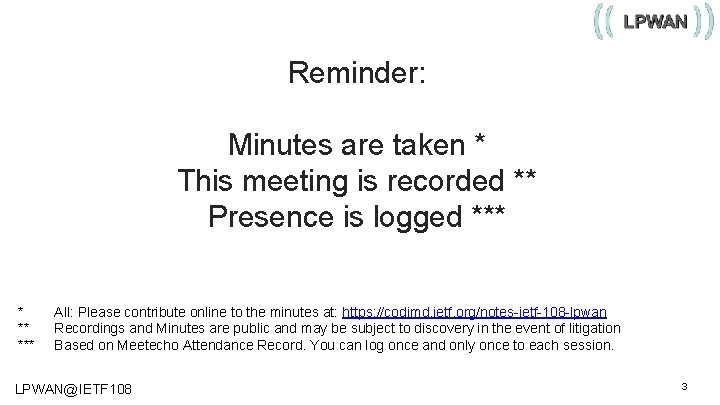 Reminder: Minutes are taken * This meeting is recorded ** Presence is logged ***