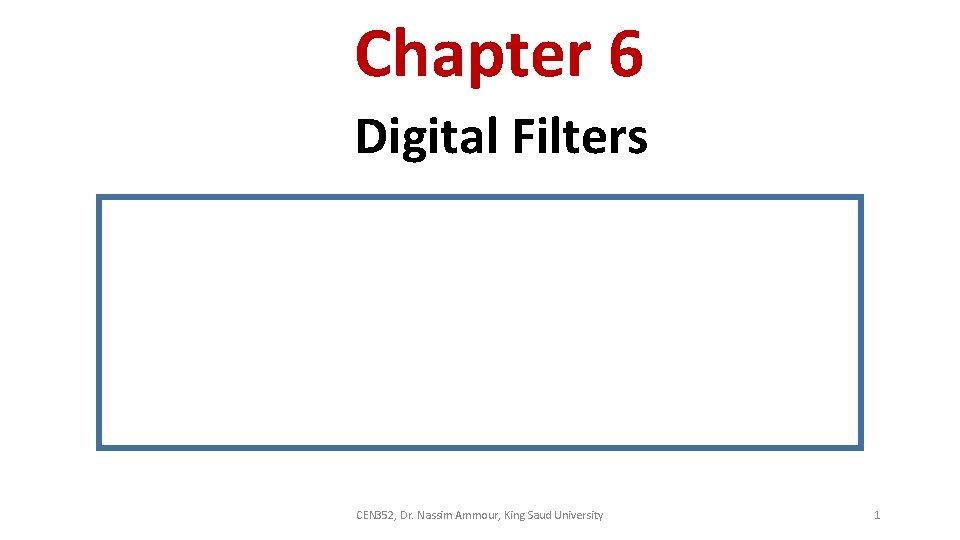 Chapter 6 Digital Filters CEN 352, Dr. Nassim Ammour, King Saud University 1 