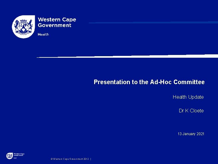 Presentation to the Ad-Hoc Committee Health Update Dr K Cloete 13 January 2021 ©
