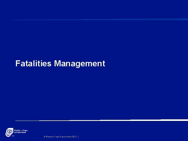 Fatalities Management © Western Cape Government 2012 | 