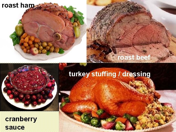 roast ham roast beef turkey stuffing / dressing cranberry sauce 