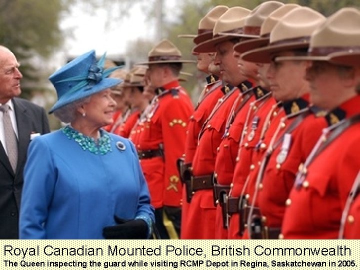 Royal Canadian Mounted Police, British Commonwealth The Queen inspecting the guard while visiting RCMP