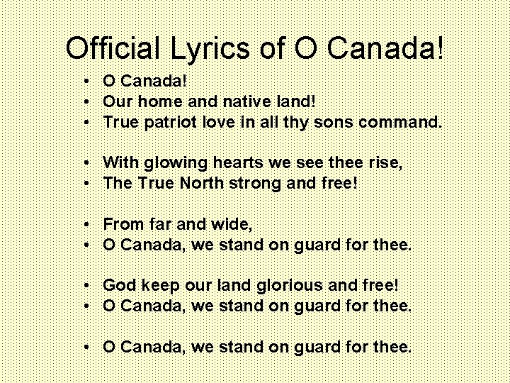 Official Lyrics of O Canada! • Our home and native land! • True patriot